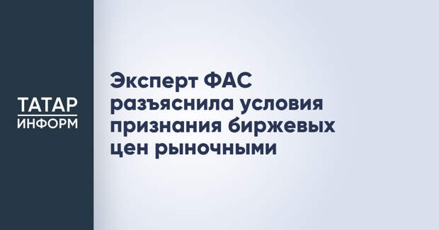 Эксперт ФАС разъяснила условия признания биржевых цен рыночными
