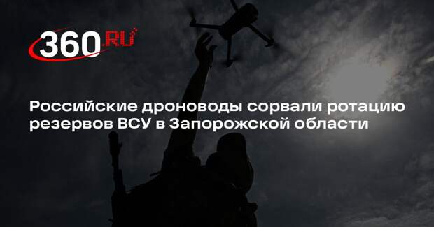 МО: дроноводы «Востока» сорвали плановую ротацию ВСУ в Запорожской области