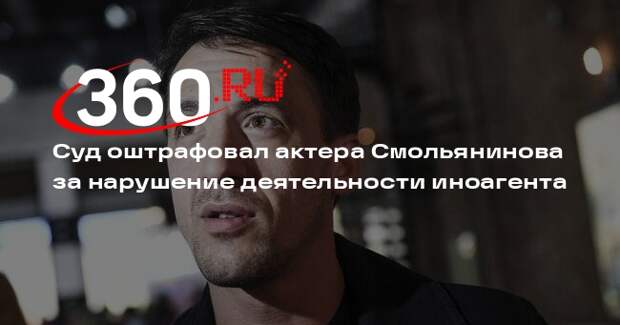 Суд оштрафовал актера Смольянинова за нарушение деятельности иноагента