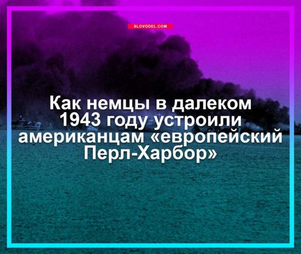 Как немцы в далеком 1943 году устроили американцам «европейский Перл-Харбор»