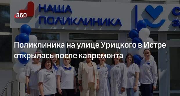 Поликлиника на улице Урицкого в Истре открылась после капремонта