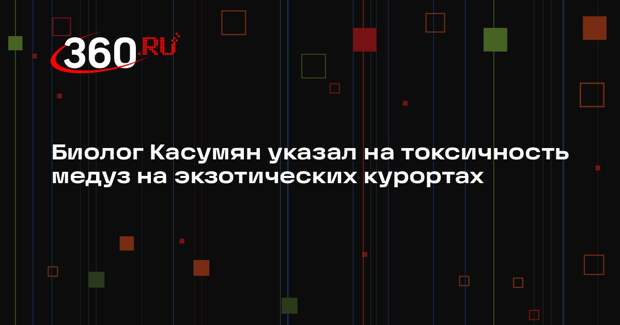 Биолог Касумян указал на токсичность медуз на экзотических курортах