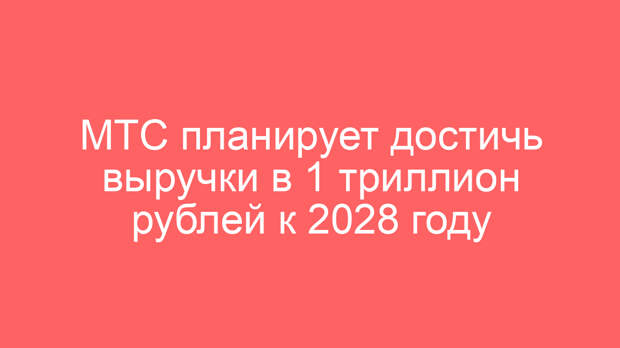 МТС планирует достичь выручки в 1 триллион рублей к 2028 году