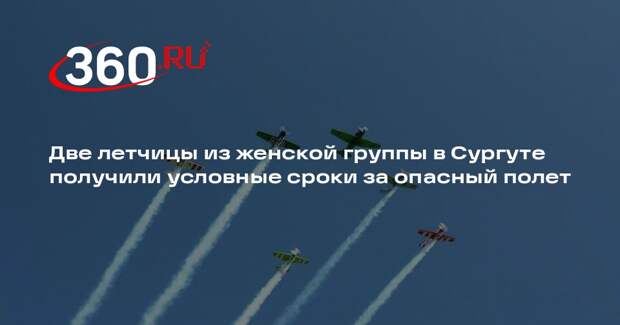 Две летчицы из женской группы в Сургуте получили условные сроки за опасный полет