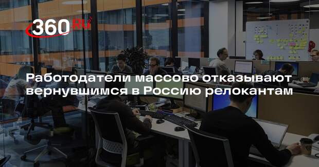 Работодатели массово отказывают вернувшимся в Россию релокантам
