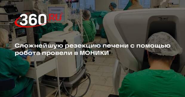 Сложнейшую резекцию печени с помощью робота провели в МОНИКИ