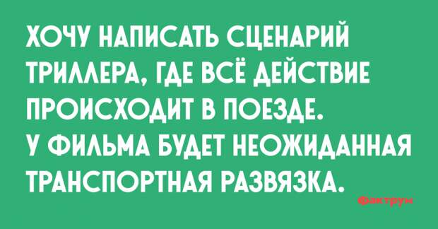 Хочу написать сценарий триллера, где всё действие происходит в поезде. У фильма будет неожиданная развязка. Анекдот про сценарий триллера, где всё действие происходят в поезде
