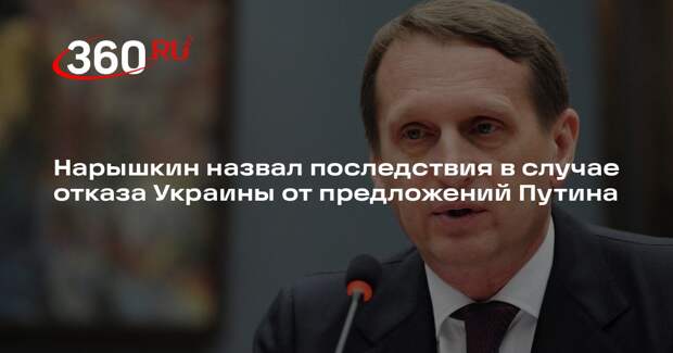 Нарышкин: при отказе Украины от предложений Путина новые условия будут жесткими