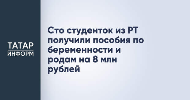 Сто студенток из РТ получили пособия по беременности и родам на 8 млн рублей