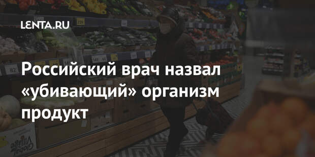 Российский врач назвал «убивающий» организм продукт