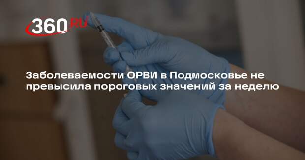 Заболеваемости ОРВИ в Подмосковье не превысила пороговых значений за неделю