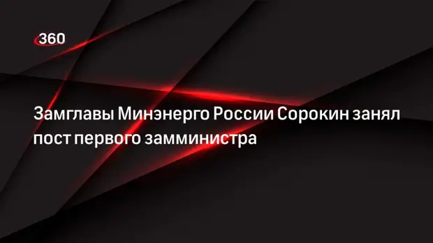 Замглавы Минэнерго России Сорокин занял пост первого замминистра
