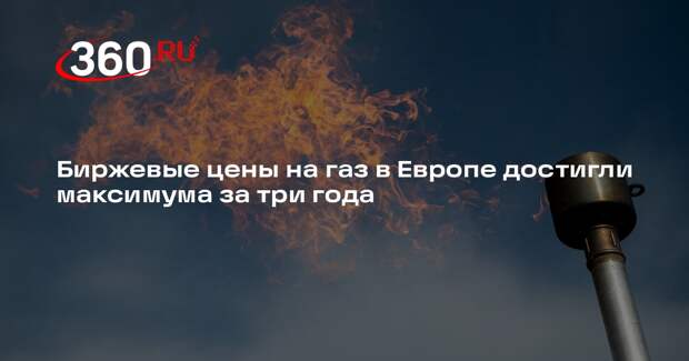 Биржевые цены на газ в Европе достигли максимума за три года