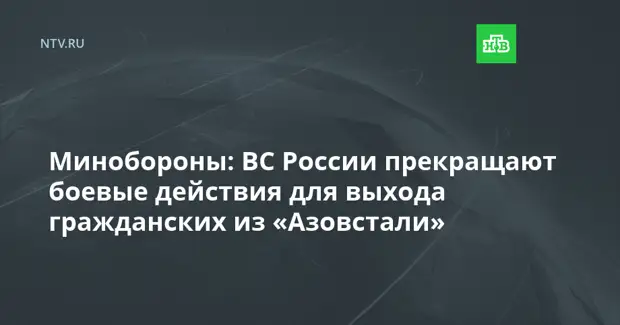 Минобороны: ВС России прекращают боевые действия для выхода гражданских из «Азовстали»