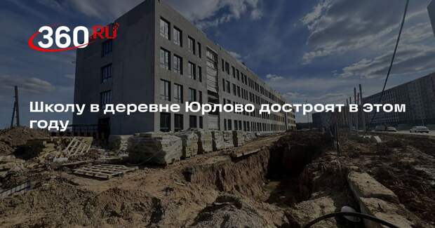 Школу в деревне Юрлово достроят в этом году