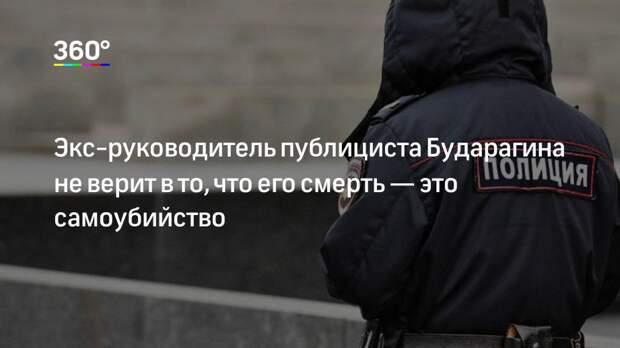 Экс-руководитель публициста Бударагина не верит в то, что его смерть — это самоубийство