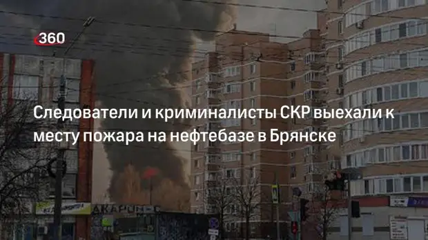 Бастрыкин поручил возбудить уголовное дело после пожара на нефтебазе в Брянске