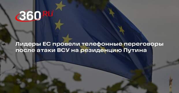 Лидеры ЕС провели телефонные переговоры после атаки ВСУ на резиденцию Путина