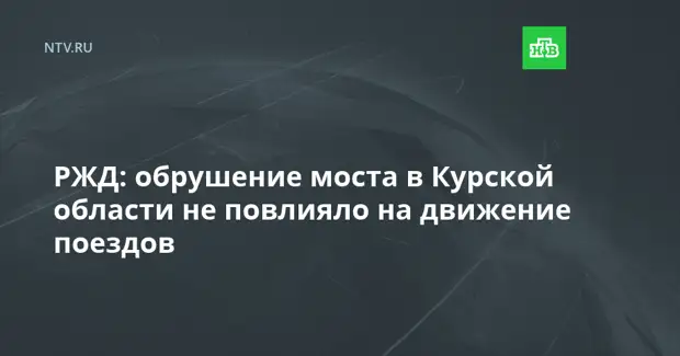 РЖД: обрушение моста в Курской области не повлияло на движение поездов