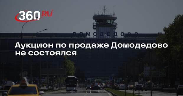 Аукцион по продаже Домодедово не состоялся