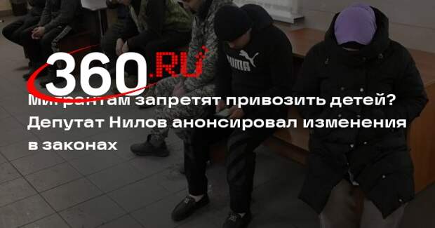 Депутат Нилов: дети мигрантов должны ждать родителей на их родине