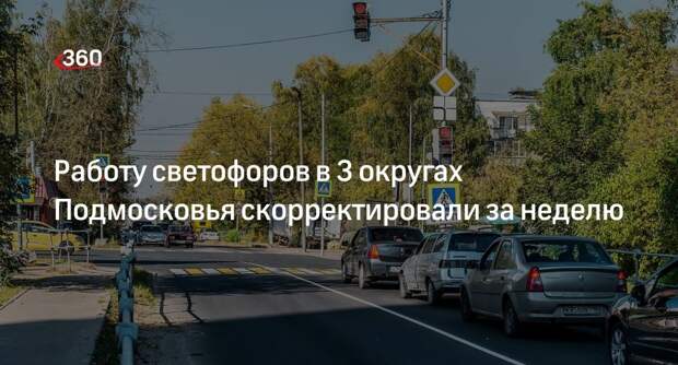 Работу светофоров в 3 округах Подмосковья скорректировали за неделю