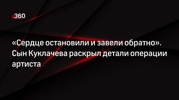 Сын Куклачева: во время операции сердце отца остановили и завели обратно