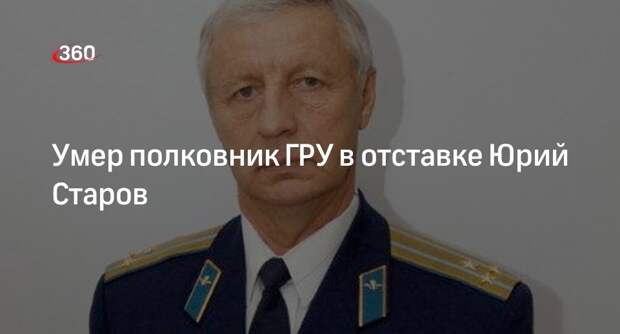 Shot: полковник ГРУ в отставке Юрий Старов умер в Москве на 84-м году жизни