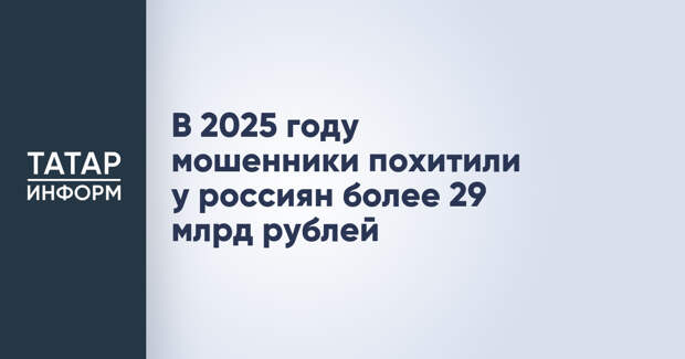 В 2025 году мошенники похитили у россиян более 29 млрд рублей