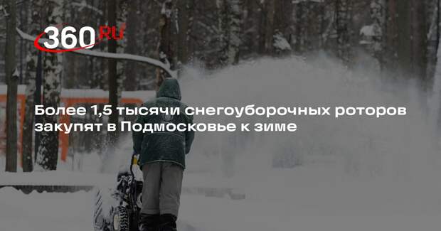 Более 1,5 тысячи снегоуборочных роторов закупят в Подмосковье к зиме