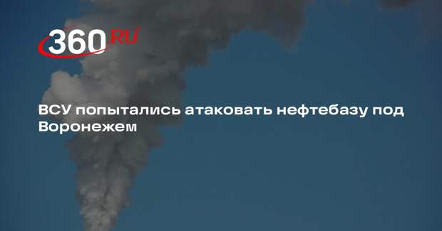 Губернатор Гусев: ВСУ пытались ударить БПЛА по нефтебазе в Воронежской области