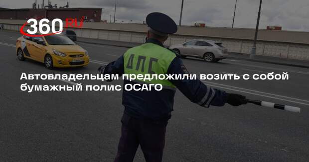Автовладельцам предложили возить с собой бумажный полис ОСАГО