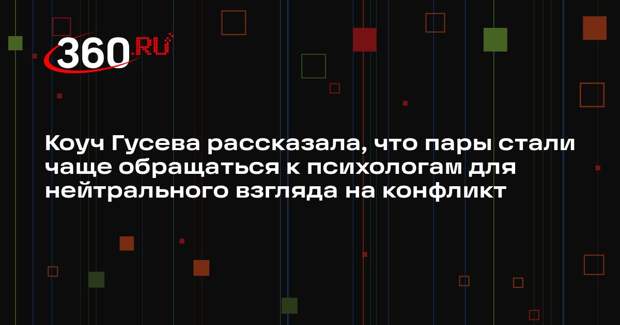 Коуч Гусева рассказала, что пары стали чаще обращаться к психологам для нейтрального взгляда на конфликт