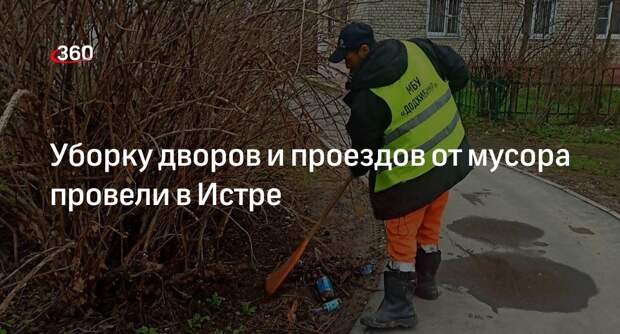 Уборку дворов и проездов от мусора провели в Истре