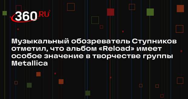 Музыкальный обозреватель Ступников отметил, что альбом «Reload» имеет особое значение в творчестве группы Metallica