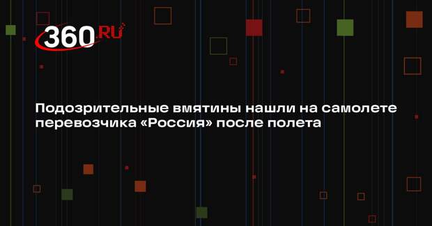 Aviaincident: на самолете авикомпания «Россия» обнаружили две вмятины