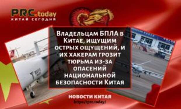 Владельцам БПЛА в Китае, ищущим острых ощущений, и их хакерам грозит тюрьма из-за опасений национальной безопасности Китая