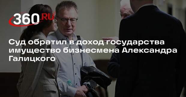 Суд обратил в доход государства имущество бизнесмена Александра Галицкого
