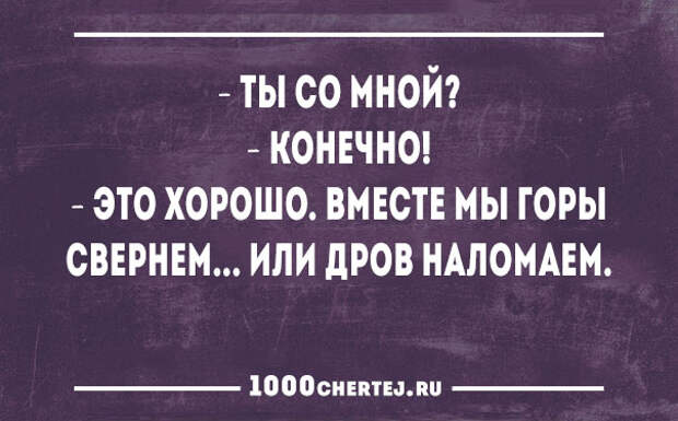 Конечно переживешь. Ты со мной конечно вместе мы горы свернем. Ты со мной конечно. Вместе мы горы свернем или дров. Мы с тобой или горы свернем или дров наломаем.