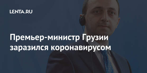 Премьер-министр Грузии заразился коронавирусом
