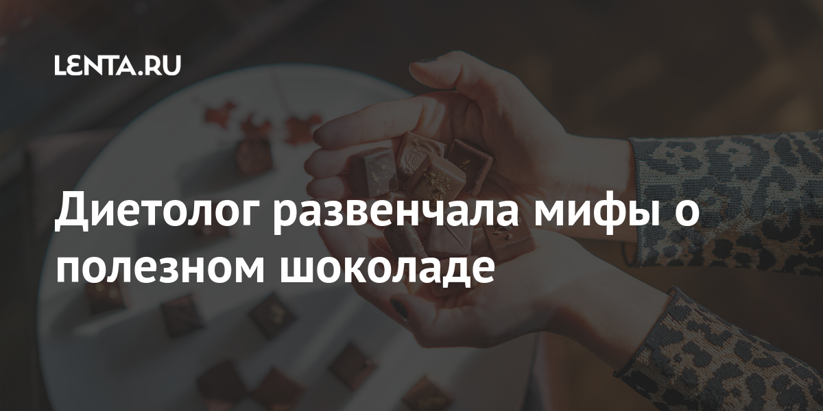 Диетолог развенчала мифы о полезном шоколаде