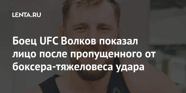 Боец UFC Волков показал лицо после пропущенного от боксера-тяжеловеса удара