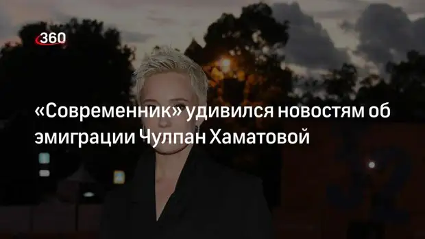 Представитель театра «Современник» Волкова опровергла эмиграцию Чулпан Хаматовой из России