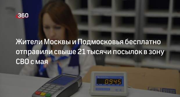Жители Москвы и Подмосковья бесплатно отправили свыше 21 тысячи посылок в зону СВО с мая