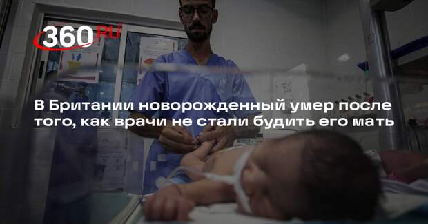 В Британии новорожденный умер после того, как врачи не стали будить его мать