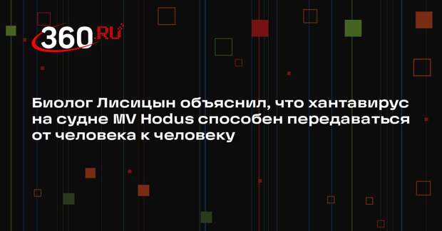 Биолог Лисицын объяснил, что хантавирус на судне MV Hodus способен передаваться от человека к человеку