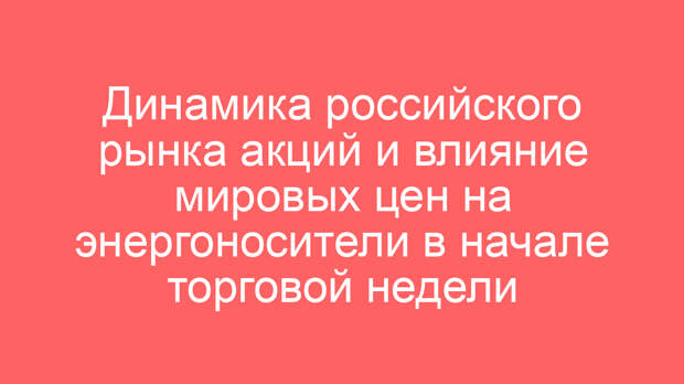 Динамика российского рынка акций и влияние мировых цен на энергоносители в начале торговой недели