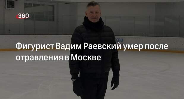 РЕН ТВ: фигурист Вадим Раевский умер после отравления в московской больнице