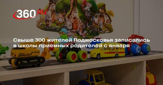 Свыше 300 жителей Подмосковья записались в школы приемных родителей с января