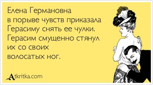 Елена Германовна в порыве чувств приказала Герасиму снять ее чулки. Герасим смущенно стянул их со своих волосатых ног.